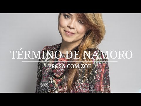 Prosa com Zoe - Término de Namoro