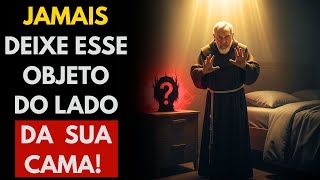 PADRE PIO ADVERTE: JAMAIS TENHA ESTE OBJETO NO SEU QUARTO DE DORMIR! ISSO AFASTA SEU ANJO DA GUARDA!