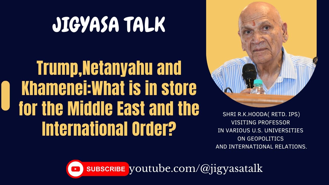 Trump, Netanyahu, & Khamenei: Future of the Middle East? by RK Hooda (Retd. IPS) | JigyasaTalk