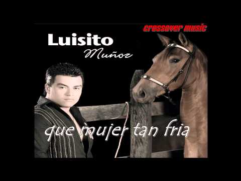 que mujer tan fria - luisito muñoz