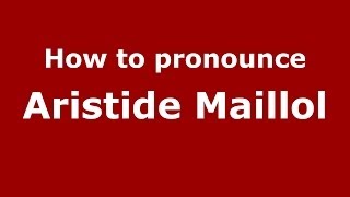How to pronounce Aristide Maillol