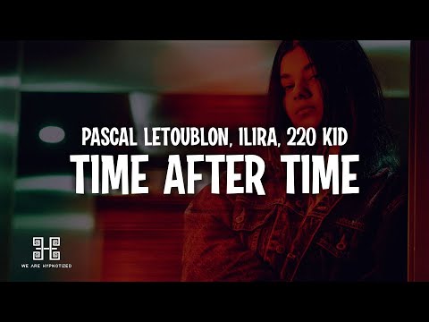 Pascal Letoublon x ILIRA - Time After Time (220 Kid Remix) Lyrics