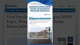 Viral Video Pernikahan Anak Anggota DPRD Kepri Tutup Akses Jalan, Padahal Bisa Sewa Gedung #viral