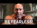 Be Fearless my Brother!