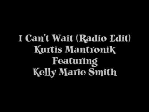 I Can't Wait (Radio Edit) Kurtis Mantronik Feat. Kelly Marie Smith
