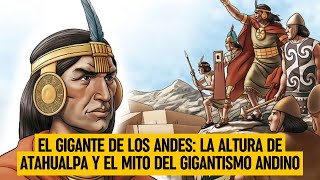 El gigante de los ANDES: la altura de ATAHUALPA y el mito del gigantismo andino