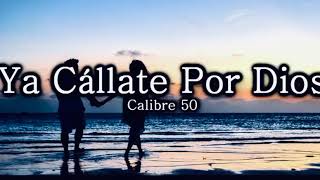 CALIBRE 50 Ya Cállate Por Dios