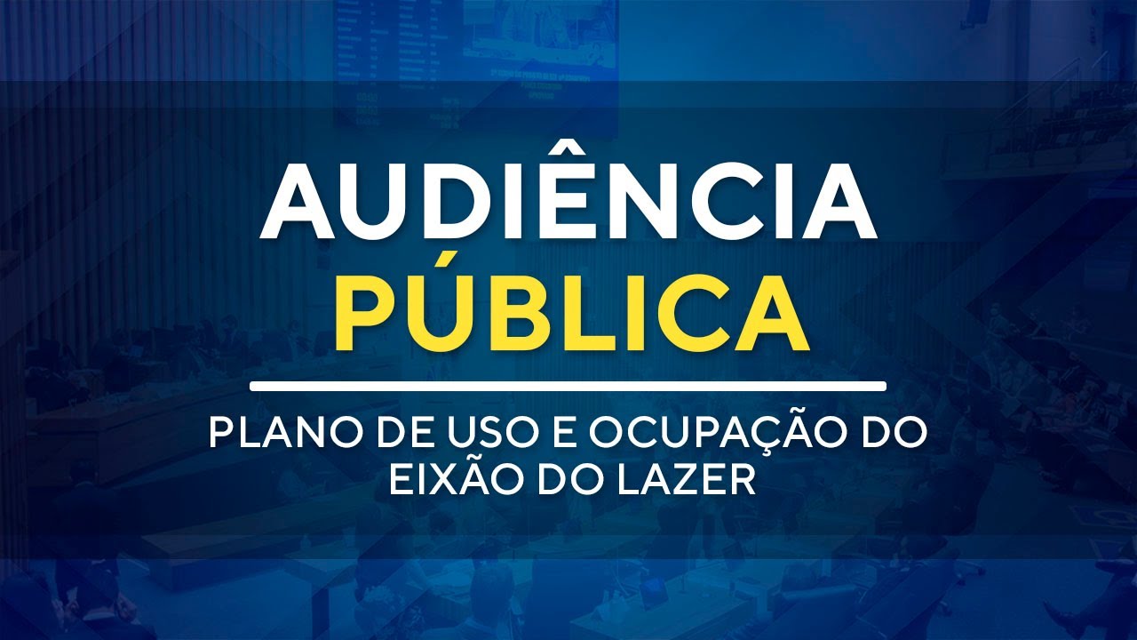 Audiência Pública - Plano de Uso e Ocupação do Eixão do Lazer - 19H00 - 18/09/2024