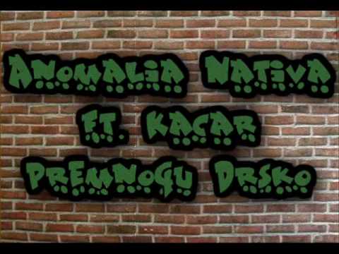 Anomalia Nativa ft. Kacar - Premnogu Drsko