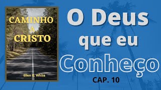 Caminho a Cristo - Cap. 10 - O Deus Que Eu Conheo (Deus  Amor)