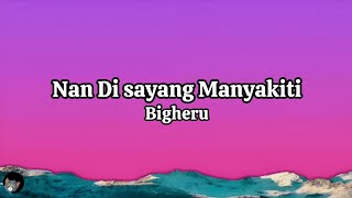 Download lagu Nan Disayang Manyakiti - Bigheru (Lyrics) mp3 Download lagu Nan Disayang Manyakiti - Bigheru (Lyrics) mp3