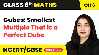 Cubes: Smallest Multiple That is a Perfect Cube - Cubes and Cube Roots | Class 8 Maths Ch 6 | CBSE