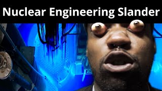 Nuclear Engineering Slander