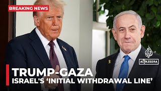 Trump says Israel has agreed to ‘initial withdrawal line’ in Gaza