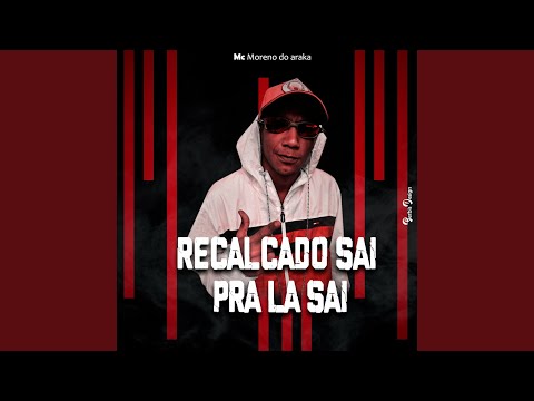 Recalcado Sai Pra Lá Sai