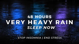 Very Heavy Rain – Fall Asleep FAST | 48 Hours
