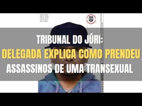 🔴 Tribunal do Júri - Delegada explicou como prendeu dois suspeitos no homicídio de uma transexual