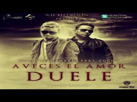 Juno The HitMaker Ft. Gocho - A Veces El Amor Duele (Prod. By Santana)