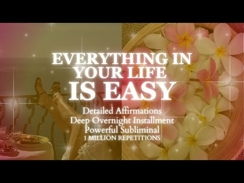 [EXTREMELY POWERFUL] Everything In Your Life Is Easy - Overnight Subliminal - Detailed Affirmations