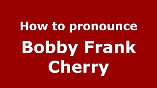 How to pronounce Bobby Frank Cherry