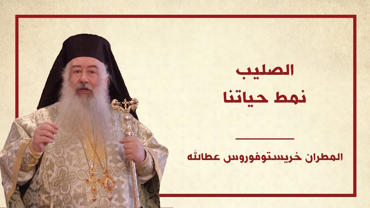 عظة الصليب نمط حياتنا لسيادة المطران خريستوفوروس