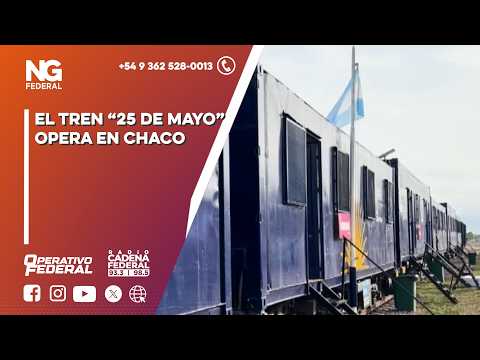 NG FEDERAL - EL TREN “25 DE MAYO” OPERA EN CHACO