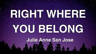 RIGHT WHERE YOU BELONG - Julie Anne San Jose (Lyrics)