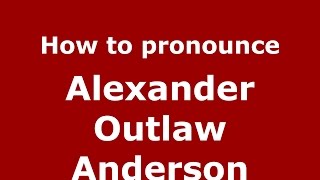 How to pronounce Alexander Outlaw Anderson