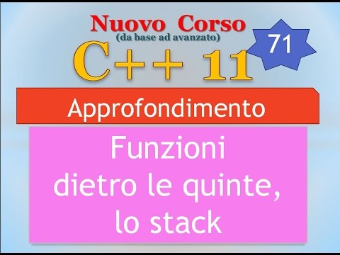 Nuovo Corso C++11 ITA 71 (APPROFONDIMENTO): funzioni dietro le quinte, lo stack