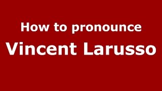 How to pronounce Vincent Larusso