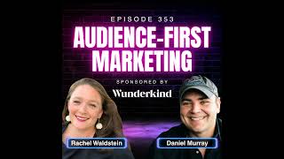 What It Means to Be Audience-First in Marketing with Rachel Waldstein, VP of Global Strategic Con...