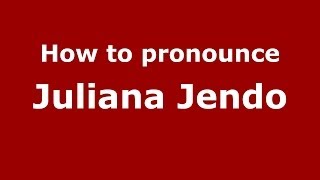 How to pronounce Juliana Jendo
