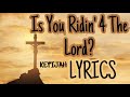 Is You Ridin 4 The Lord Lyrics