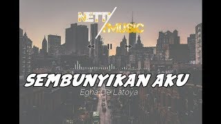 Download lagu EGHA DE LATOYA - SEMBUNYIKAN AKU (LIRIK) mp3