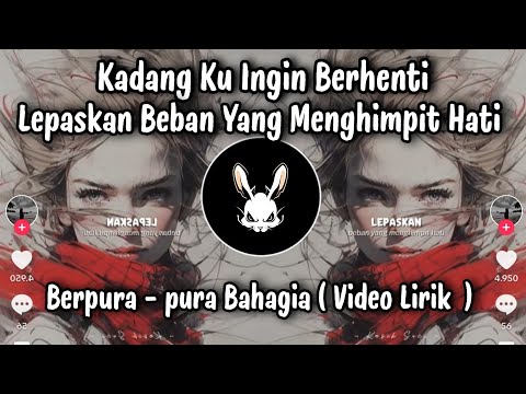 KADANG KU INGIN BERHENTI LEPASKAN BEBAN YANG MENGHIMPIT HATI  || BERPURA - PURA BAHAGIA VIDEO LIRIK