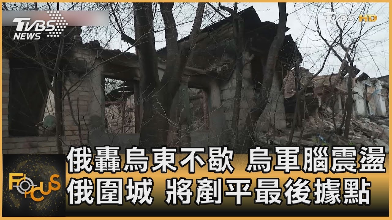 俄轟烏東不歇 烏軍腦震盪 俄圍城.將剷平最後據點