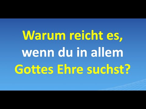 Warum reicht es, wenn du in allem Gottes Ehre suchst?