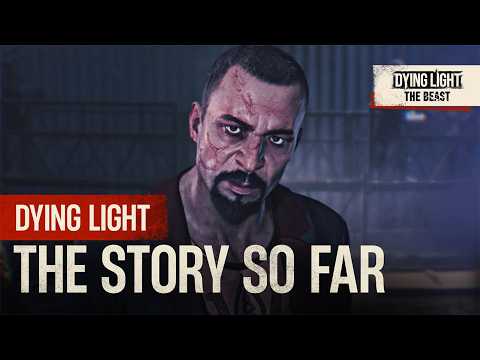 Dying Light: The Beast — The Story So Far