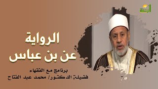 الرواية عن بن عباس برنامج مع الفقهاء فضيلة الدكتور محمد عبدالفتاح