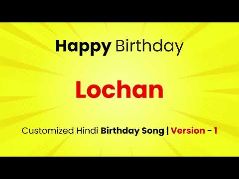 Happy Birthday " LOCHAN  " - Customized Birthday Song | In Hindi