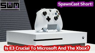 Is E3 Crucial For Microsoft And The Xbox? - SpawnCast Short!
