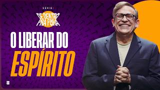 Série: De Dentro Pra Fora | O Liberar do Espírito // Abe Huber