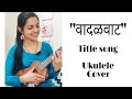 Vadalvaat Title Song Ukulele Cover Raw Voice Aarya Ambekar