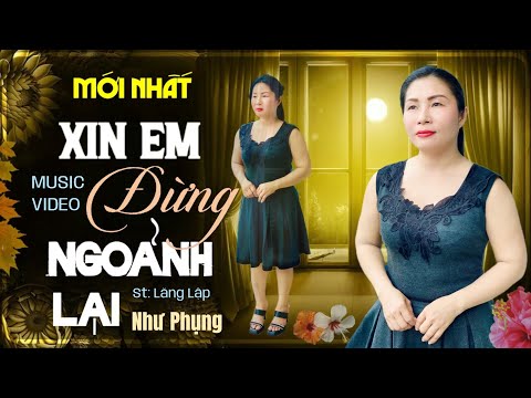 XIN EM ĐỪNG NGOẢNH LẠI ( St: Lăng LậP ) - Tuyệt phẩm nhạc tình || Tb: Như Phụng.