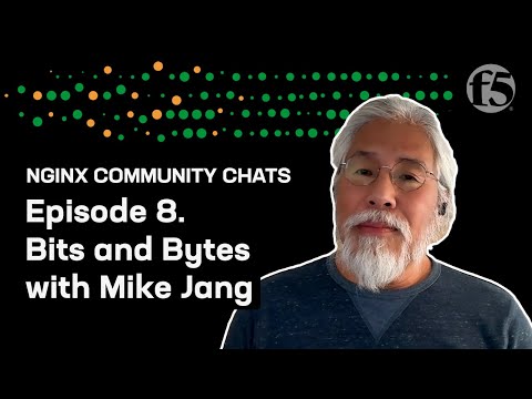 Bits & Bytes with Mike Jang – NGINX Community Chats – Ep. 8