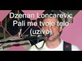 Dzenan Loncarevic - Pali me tvoje telo 