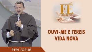 Ouvi-me e tereis vida nova - Frei Josué Pereira (10/06/18)