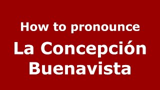 How to pronounce La Concepción Buenavista
