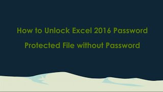 How to Unlock Excel 2016 Password Protected File without Password