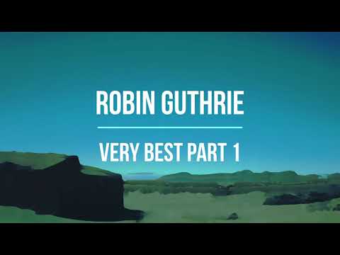 Robin Guthrie - Very Best Tracks Compilation Part 1 (ex Cocteau Twins) - Relaxing Ambient Trip